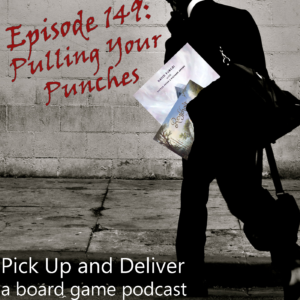 Pick Up and Deliver Episode 149: Pulling Your Punches.