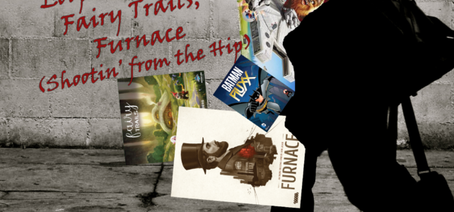 Pick Up & Deliver 371: BatmanFluxx, Loopin’ Chewie, Fairy Trails, Furnace