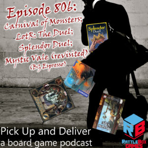 PU&D 808: Carnival of Monsters; Splendor Duel; LotR: The Duel; Mystic Vale revisited